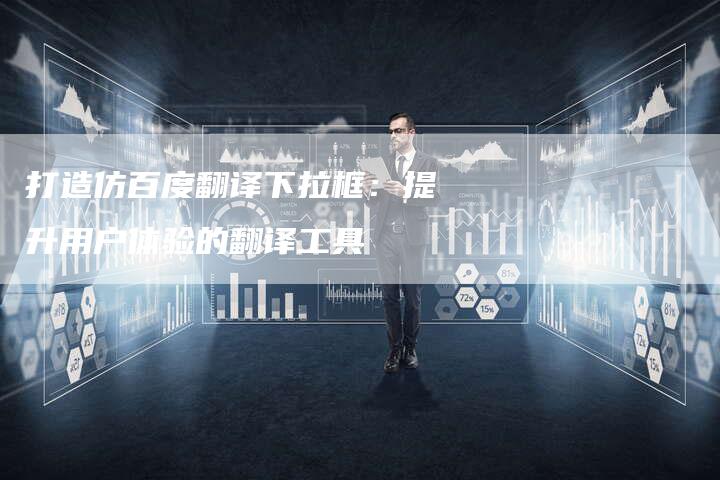 打造仿百度翻译下拉框：提升用户体验的翻译工具