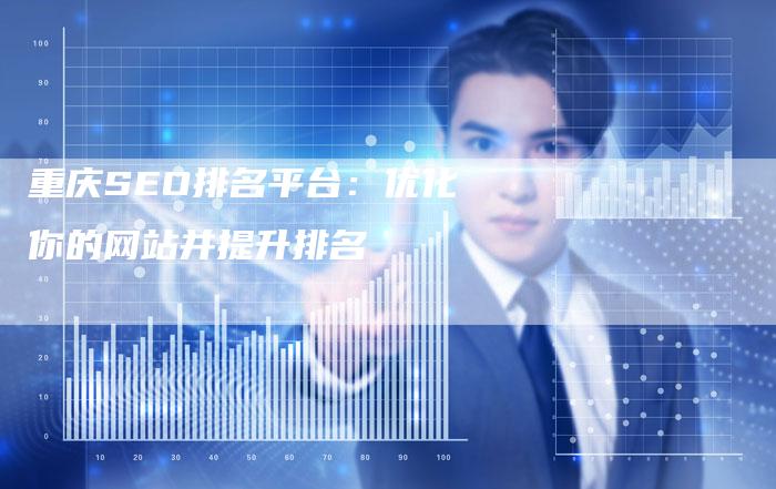 重庆SEO排名平台：优化你的网站并提升排名