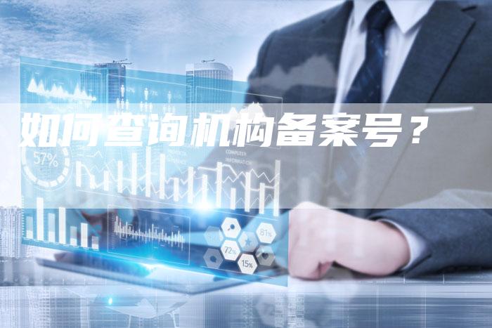 如何查询机构备案号？