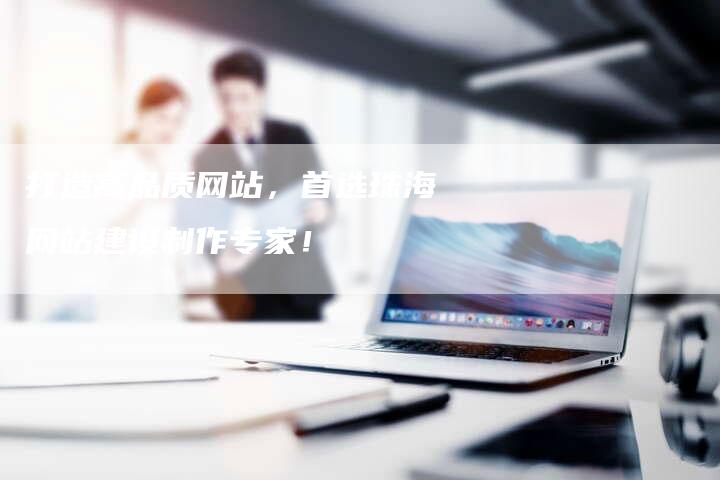 打造高品质网站，首选珠海网站建设制作专家！