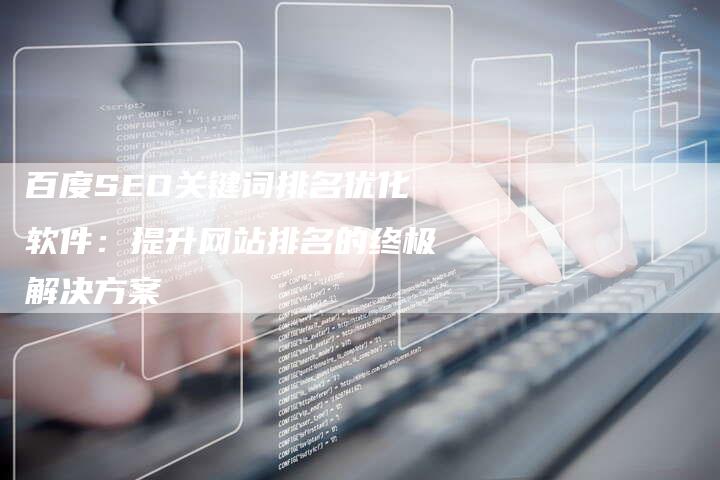 百度SEO关键词排名优化软件：提升网站排名的终极解决方案