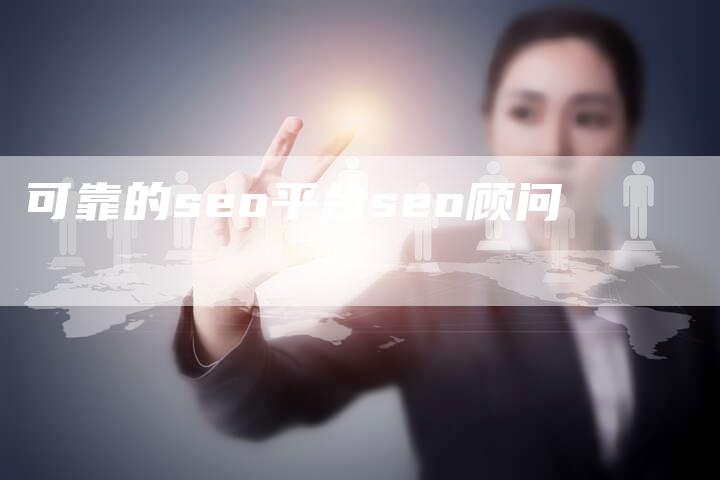 可靠的seo平台seo顾问