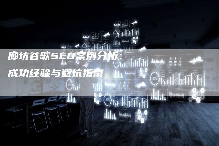 廊坊谷歌SEO案例分析：成功经验与避坑指南