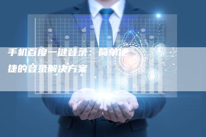手机百度一键登录：简单便捷的登录解决方案