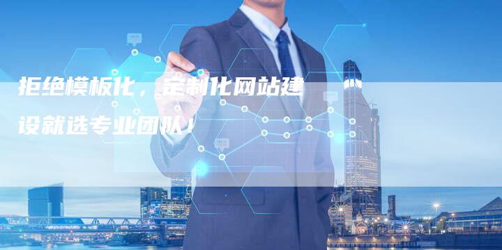 拒绝模板化，定制化网站建设就选专业团队！