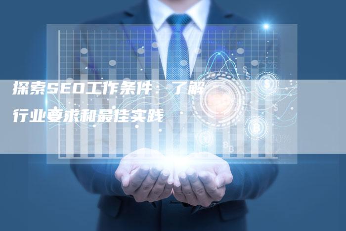 探索SEO工作条件：了解行业要求和最佳实践