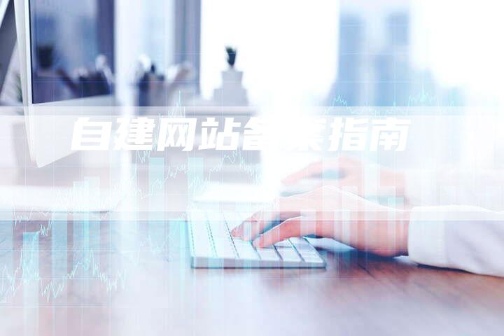 自建网站备案指南