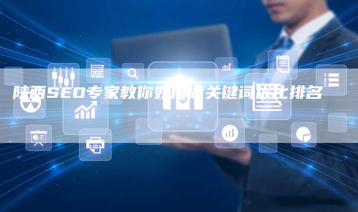 陕西SEO专家教你如何做关键词优化排名