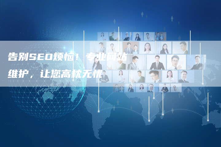 告别SEO烦恼！专业网站维护，让您高枕无忧