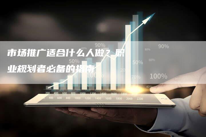 市场推广适合什么人做？职业规划者必备的指南