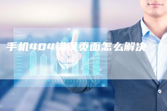 手机404错误页面怎么解决