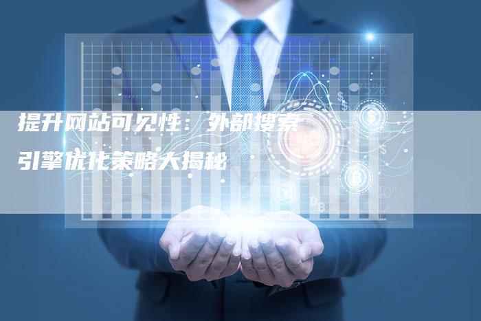 提升网站可见性：外部搜索引擎优化策略大揭秘
