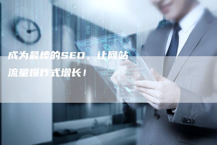 成为最棒的SEO，让网站流量爆炸式增长！