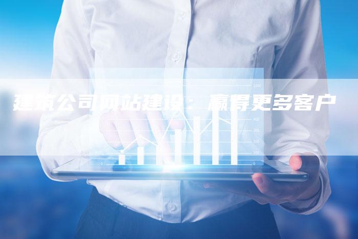 建筑公司网站建设：赢得更多客户