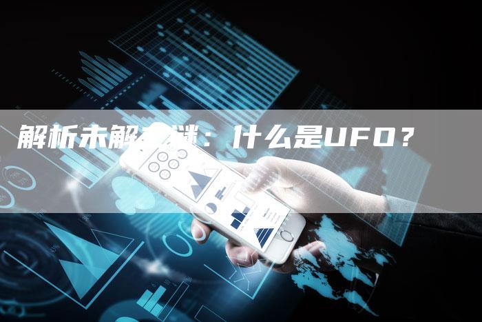 解析未解之谜：什么是UFO？