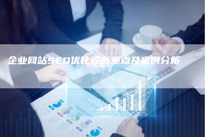 企业网站SEO优化诊断重点及案例分析