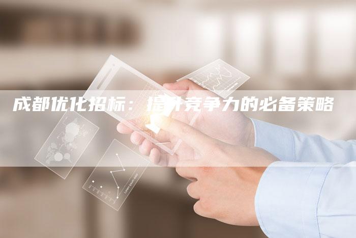 成都优化招标：提升竞争力的必备策略
