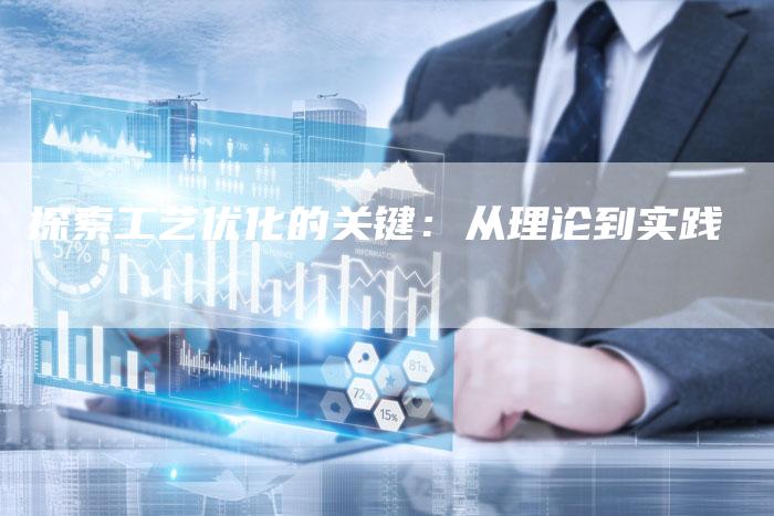 探索工艺优化的关键：从理论到实践