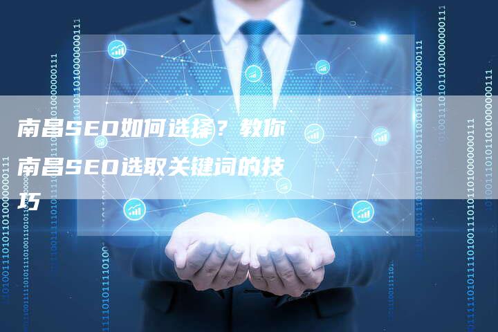 南昌SEO如何选择？教你南昌SEO选取关键词的技巧