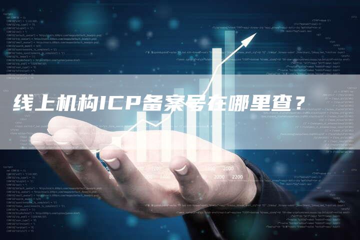 线上机构ICP备案号在哪里查？