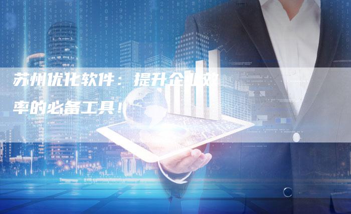 苏州优化软件：提升企业效率的必备工具！