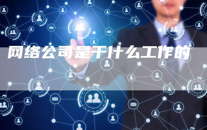 网络公司是干什么工作的