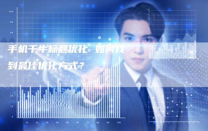 手机千牛标题优化 如何找到最佳优化方式？