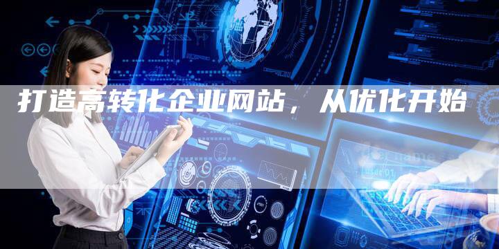 打造高转化企业网站，从优化开始