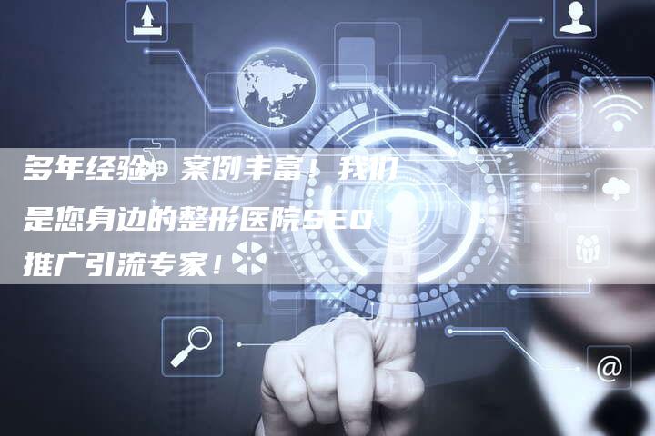 多年经验，案例丰富！我们是您身边的整形医院SEO推广引流专家！