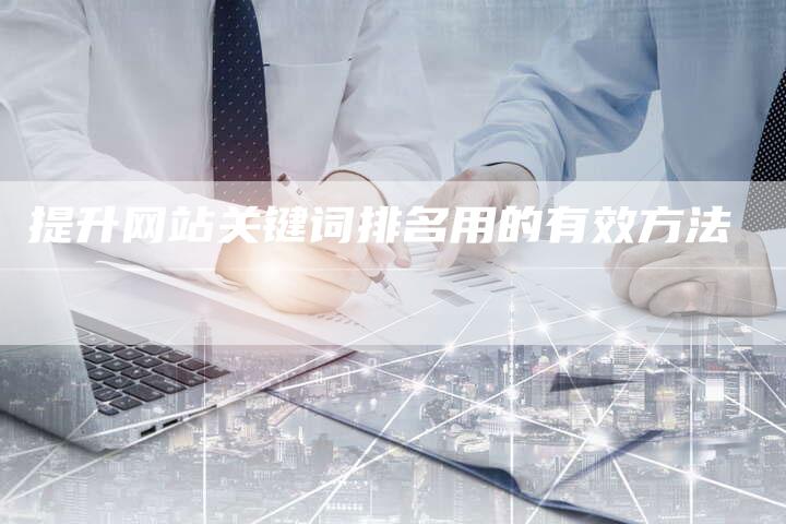 提升网站关键词排名用的有效方法