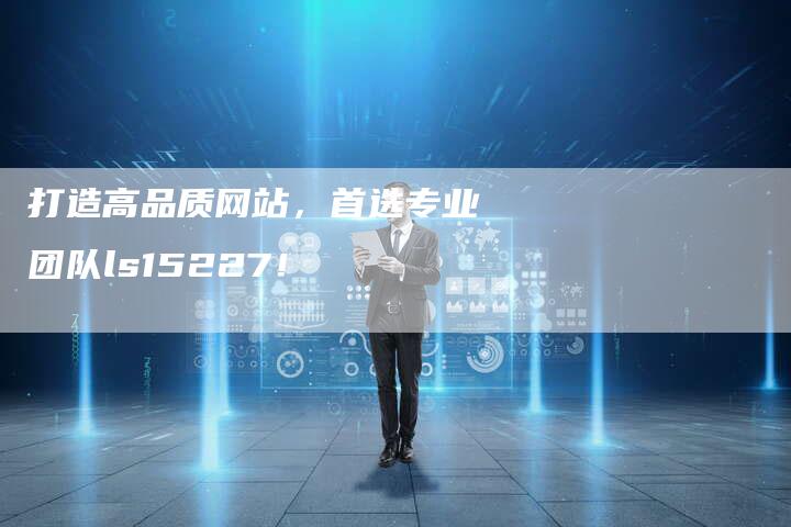 打造高品质网站，首选专业团队ls15227！