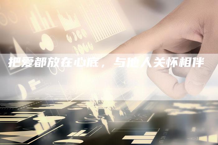 把爱都放在心底，与他人关怀相伴