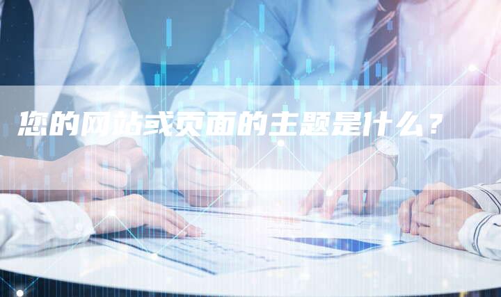 您的网站或页面的主题是什么？