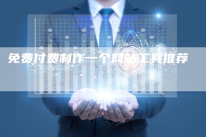 免费付费制作一个网站工具推荐