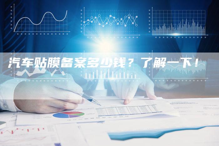 汽车贴膜备案多少钱？了解一下！