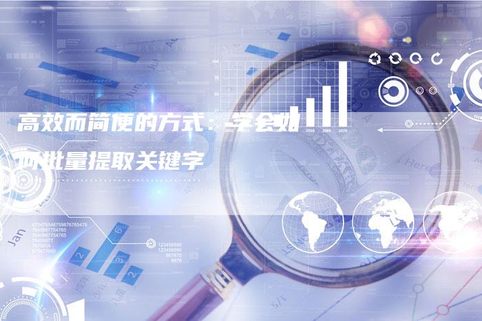 高效而简便的方式：学会如何批量提取关键字