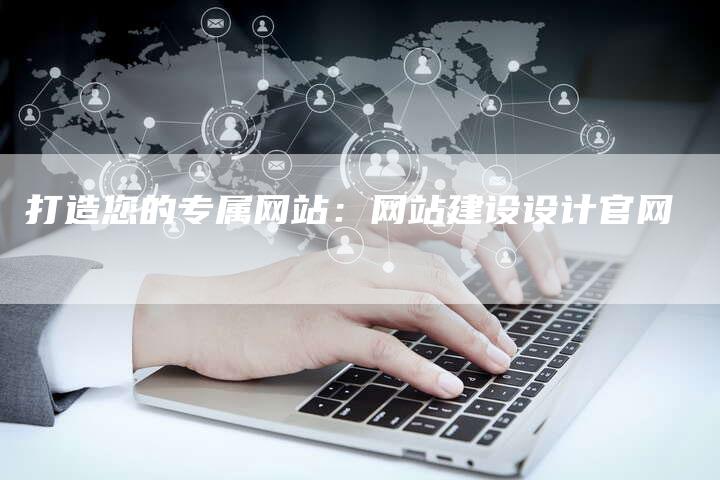 打造您的专属网站：网站建设设计官网