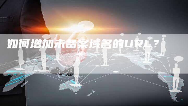 如何增加未备案域名的URL？