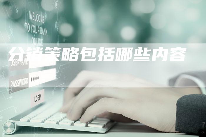 分销策略包括哪些内容