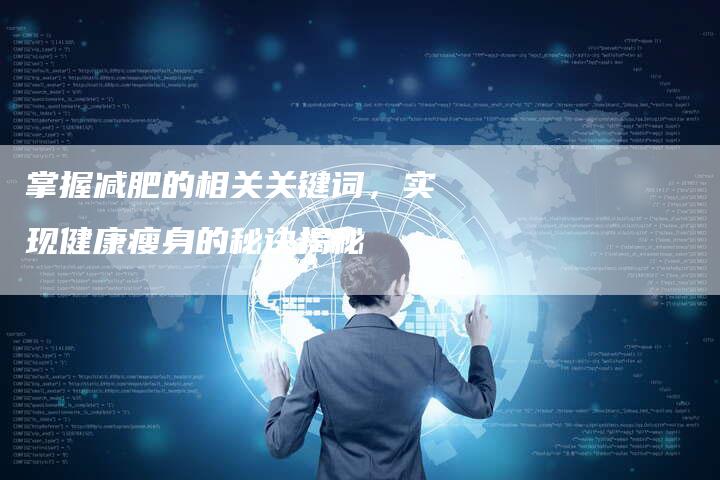掌握减肥的相关关键词，实现健康瘦身的秘诀揭秘