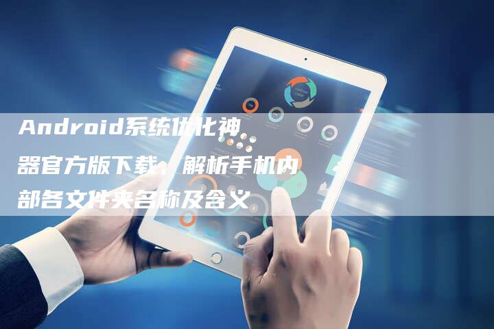 Android系统优化神器官方版下载，解析手机内部各文件夹名称及含义