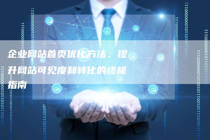 企业网站首页优化方法：提升网站可见度和转化的终极指南