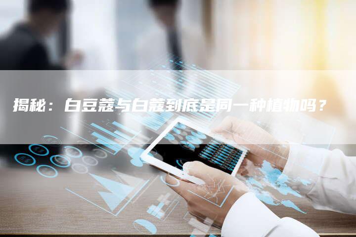 揭秘：白豆蔻与白蔻到底是同一种植物吗？