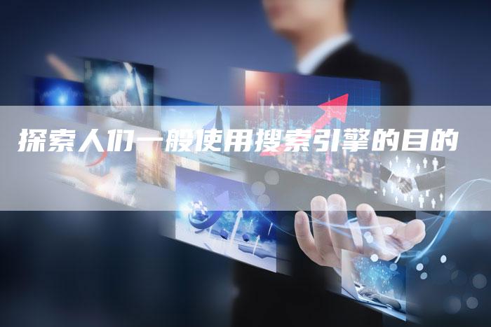 探索人们一般使用搜索引擎的目的