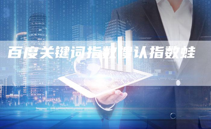 百度关键词指数搜认指数蛙