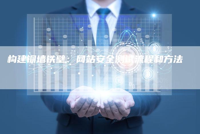 构建铜墙铁壁：网站安全测试流程和方法