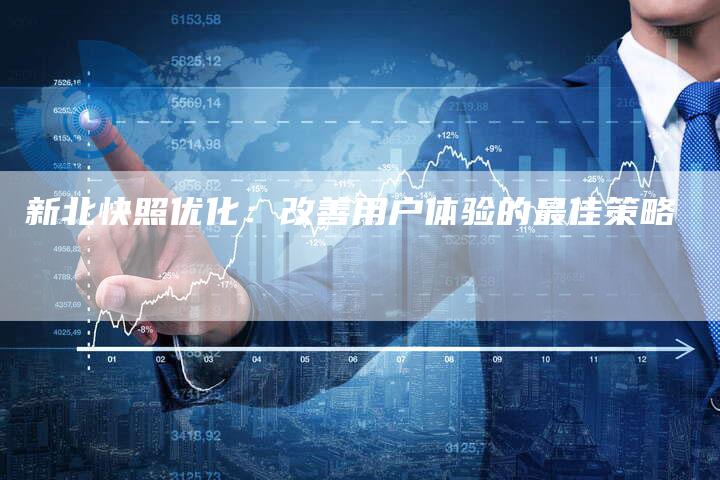 新北快照优化：改善用户体验的最佳策略