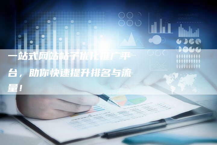 一站式网站帖子优化推广平台，助你快速提升排名与流量！