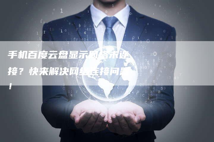 手机百度云盘显示网络未连接？快来解决网络连接问题！
