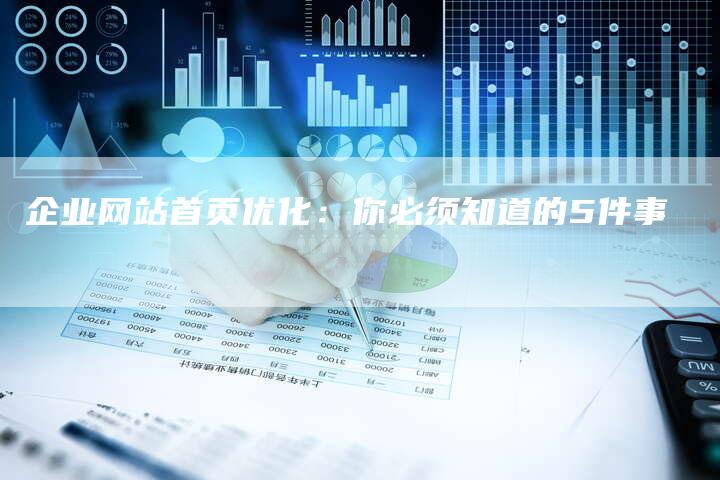 企业网站首页优化：你必须知道的5件事